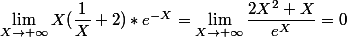 \lim_{X\to +\infty}X(\dfrac{1}{X} + 2)*e^{-X} = \lim_{X\to +\infty}\dfrac{2X^2 +X}{e^X} = 0